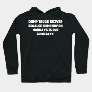 Dump Truck Driver because 'dumping' on Mondays is our specialty! Hoodie